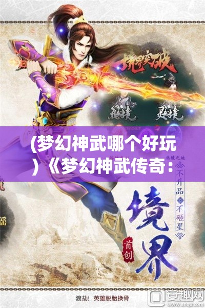 (梦幻神武哪个好玩) 《梦幻神武传奇：探寻绝世武道，开启江湖新篇章》—掌握绝技，成就武林霸主。